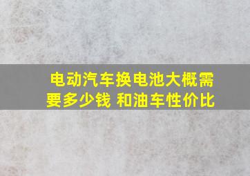 电动汽车换电池大概需要多少钱 和油车性价比